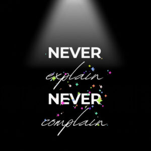 Never complain never explain